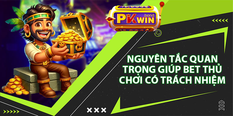 Nguyên Tắc Quan Trọng Giúp Bet Thủ Chơi Có Trách Nhiệm