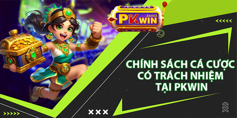 Chính Sách Cá Cược Có Trách Nhiệm Tại Pkwin