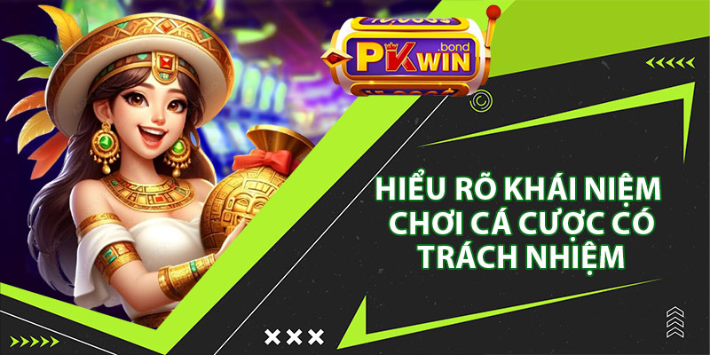 Hiểu Rõ Khái Niệm Chơi Cá Cược Có Trách Nhiệm