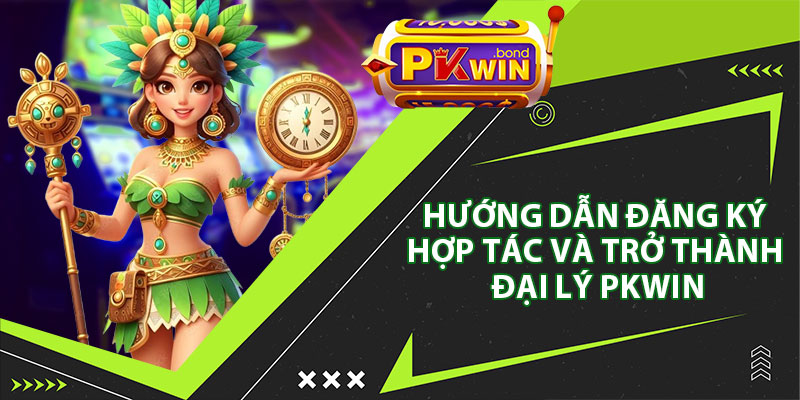 Hướng Dẫn Đăng Ký Hợp Tác Và Trở Thành Đại Lý Pkwin